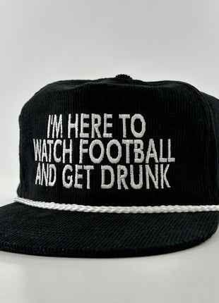 IM HERE TO WATCH FOOTBALL AND GET DRUNK BLACK CORDAROY Custom Embroidered Cap Hat