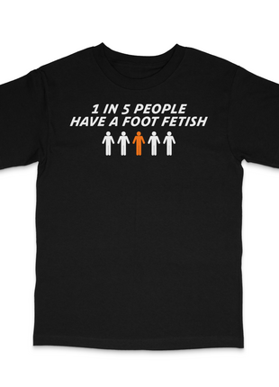 1 In 5 People Have A Foot Fetish Custom Printed T-Shirt