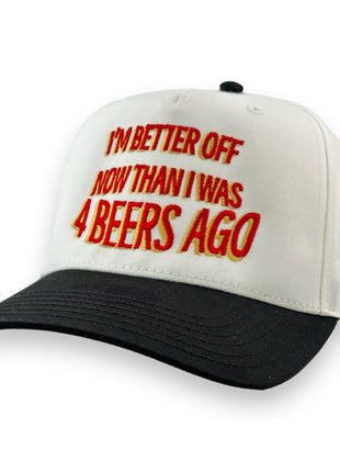 IM BETTER OFF NOW THAN I WAS 4 BEERS AGO HAT Custom Embroidered
