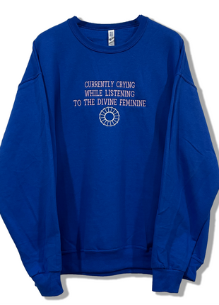 Currently Crying While Listening To The Divine Feminine Custom Embroidered Blue Sweatshirt UNISEX Crew Neck