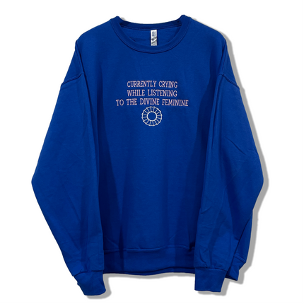 Currently Crying While Listening To The Divine Feminine Custom Embroidered Blue Sweatshirt UNISEX Crew Neck