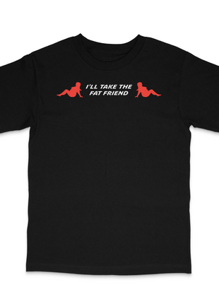 I’ll Take The Fat Friend Custom Printed T-Shirt