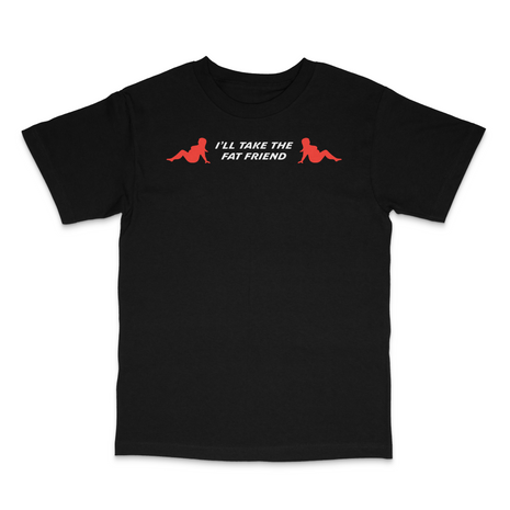 I’ll Take The Fat Friend Custom Printed T-Shirt