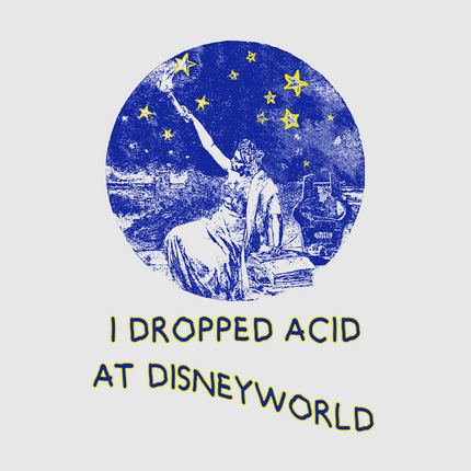I Dropped Acid At Disneyworld Custom Printed White T-shirt