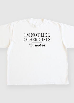 IM NOT LIKE OTHER GIRLS IM WORSE CUSTOM PRINTED WHITE T-SHIRT