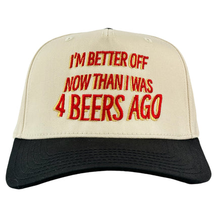 IM BETTER OFF NOW THAN I WAS 4 BEERS AGO HAT Custom Embroidered