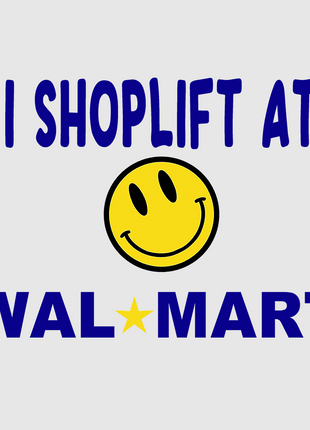 I Shoplift At Walmart Custom Printed White T-Shirt