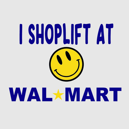 I Shoplift At Walmart Custom Printed White T-Shirt