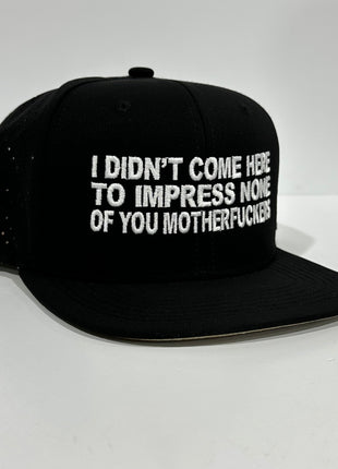 I Didn’t Come Here To Impress None of You Motherfuckers Black Snapback Cap Hat Custom Embroidered