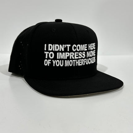 I Didn’t Come Here To Impress None of You Motherfuckers Black Snapback Cap Hat Custom Embroidered