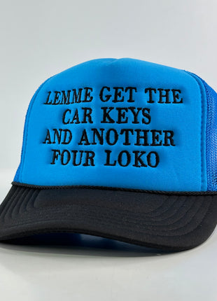 LEMME GET THE CAR KEYS AND ANOTHER FOUR LOKO Trucker Hat Custom Embroidered