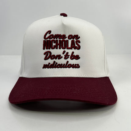 Come on Nicholas don’t be ridiculous on a white crown maroon brim SnapBack hat cap Collab Justin Stagner Custom embroidery ￼