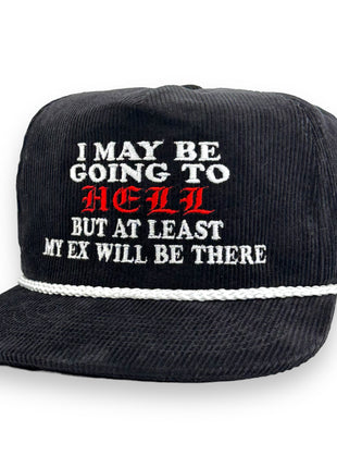I MAY BE GOING TO HELL BUT AT LEAST MY EX WILL NOT BE THERE HAT CUSTOM EMBROIDERY
