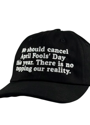 We should cancel April fools this year. There is no prank topping our reality Hat.
