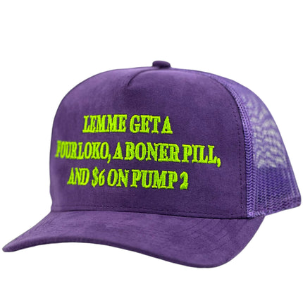 LEMME GET A FOUR LOKO a BONER PILL and $6 on PUMP 2 Suede Trucker Hat