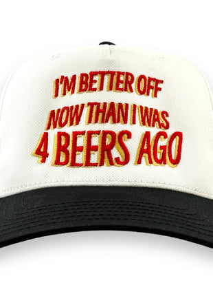 IM BETTER OFF NOW THAN I WAS 4 BEERS AGO HAT Custom Embroidered