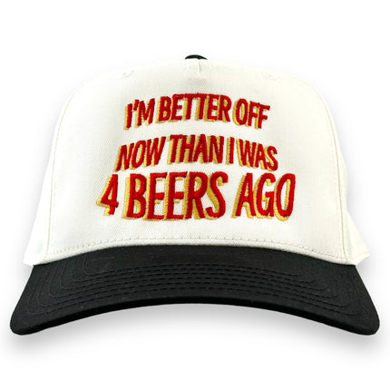 IM BETTER OFF NOW THAN I WAS 4 BEERS AGO HAT Custom Embroidered