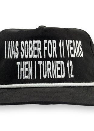 I Was Sober For 11 Years Then I Turned 12 Hat Custom Embroidered