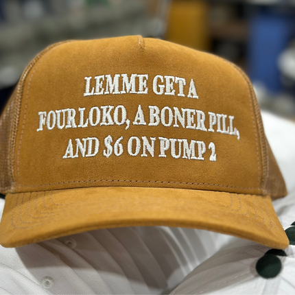 LEMME GET A FOUR LOKO a BONER PILL and $6 on PUMP 2 Suede Trucker Hat
