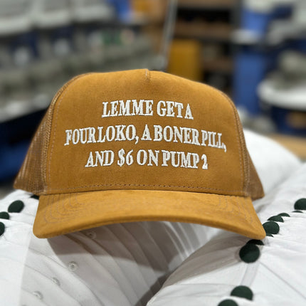 LEMME GET A FOUR LOKO a BONER PILL and $6 on PUMP 2 Suede Trucker Hat