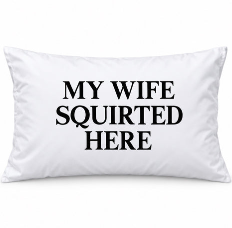 My Wife Squirter Here Pillow Case