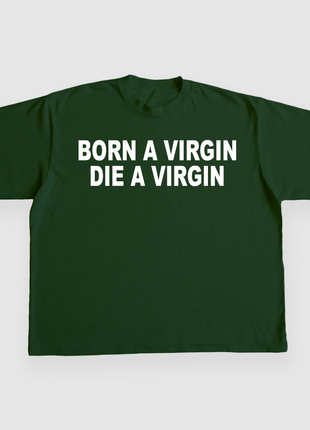BORN A VIRGIN DIE A VIRGIN CUSTOM PRINTED T-SHIRT