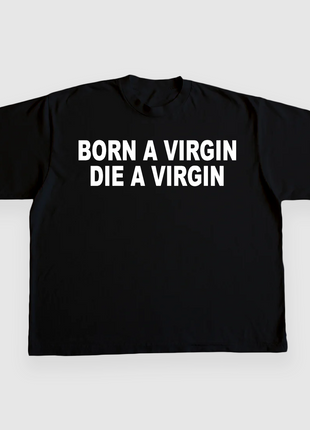 BORN A VIRGIN DIE A VIRGIN CUSTOM PRINTED T-SHIRT