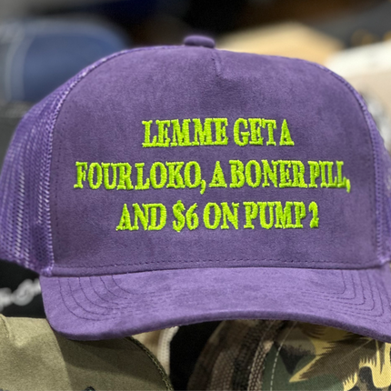 LEMME GET A FOUR LOKO a BONER PILL and $6 on PUMP 2 Suede Trucker Hat