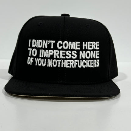 I Didn’t Come Here To Impress None of You Motherfuckers Black Snapback Cap Hat Custom Embroidered
