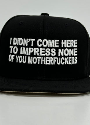 I Didn’t Come Here To Impress None of You Motherfuckers Black Snapback Cap Hat Custom Embroidered