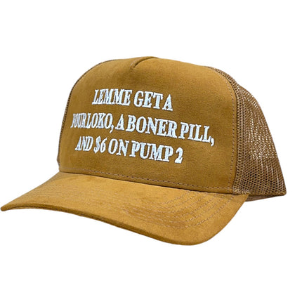 LEMME GET A FOUR LOKO a BONER PILL and $6 on PUMP 2 Suede Trucker Hat
