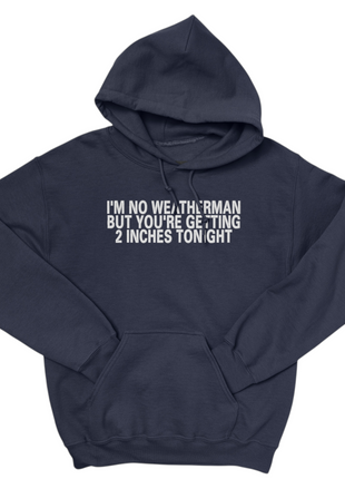Funny Weather Joke Hoodie Meme Pullover Sweatshirt I’m No Weatherman But You’re Getting 2 Inches Tonight Unisex