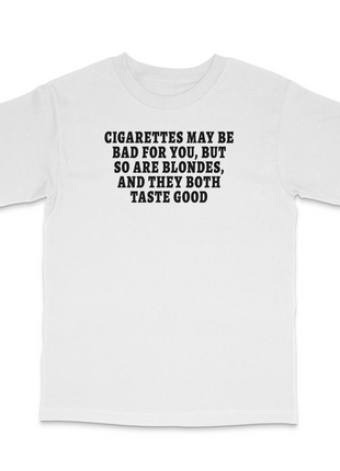 Cigarettes May Be Bad For You But So Are Blondes Custom Printed T-Shirt