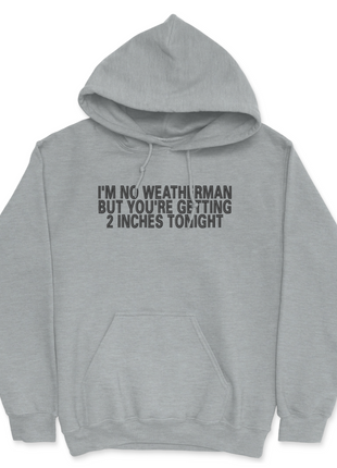 Funny Weather Joke Hoodie Meme Pullover Sweatshirt I’m No Weatherman But You’re Getting 2 Inches Tonight Unisex