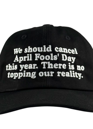 We should cancel April fools this year. There is no prank topping our reality Hat.
