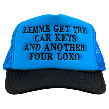 LEMME GET THE CAR KEYS AND ANOTHER FOUR LOKO Trucker Hat Custom Embroidered