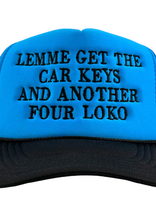LEMME GET THE CAR KEYS AND ANOTHER FOUR LOKO Trucker Hat Custom Embroidered