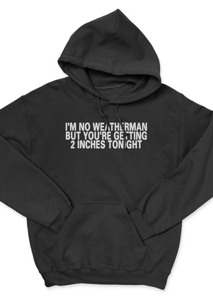 Funny Weather Joke Hoodie Meme Pullover Sweatshirt I’m No Weatherman But You’re Getting 2 Inches Tonight Unisex