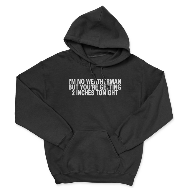 Funny Weather Joke Hoodie Meme Pullover Sweatshirt I’m No Weatherman But You’re Getting 2 Inches Tonight Unisex
