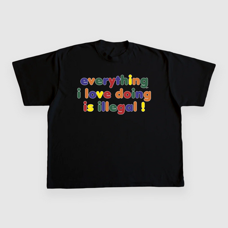 EVERYTHING I LOVE DOING IS ILLEGAL CUSTOM PRINTED T-SHIRT