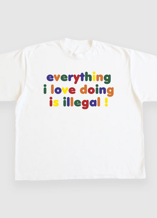 EVERYTHING I LOVE DOING IS ILLEGAL CUSTOM PRINTED T-SHIRT
