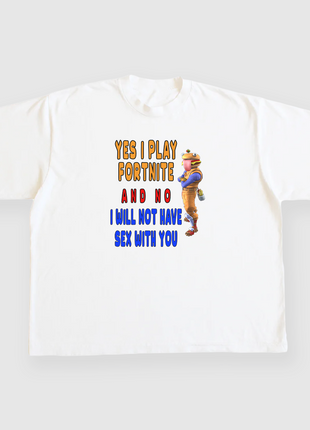 Yes I play fortnite and no I will not have sex with you custom printed t-shirt
