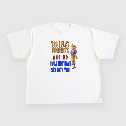 Yes I play fortnite and no I will not have sex with you custom printed t-shirt