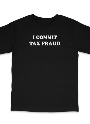 I Commit Tax Fraud Custom Printed T-Shirt