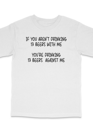 If You Aren't Drinking 13 Beers With Me Custom Printed T-Shirt