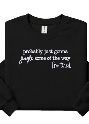 Probably just gonna jingle some of the way I’m tired embroidered sweatshirt Christmas crewneck