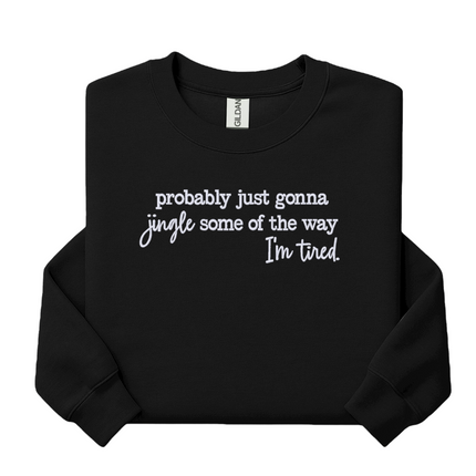 Probably just gonna jingle some of the way I’m tired embroidered sweatshirt Christmas crewneck