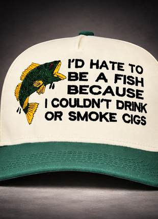 I’d Hate To Be A Fish Fishing Trucker Hat Funny Lake & Day Drinking Statement Cap