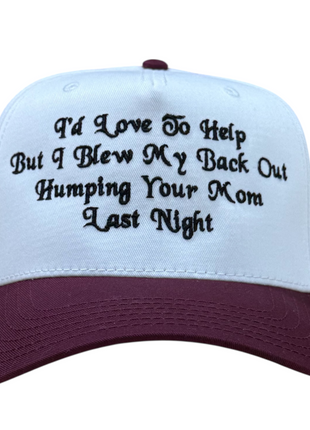 I’d Love To Help But I Blew My Back Hat