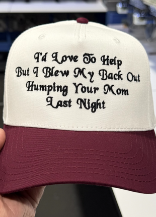 I’d Love To Help But I Blew My Back Hat